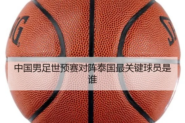 中国男足世预赛对阵泰国最关键球员是谁